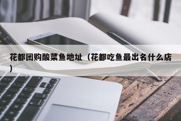 花都团购酸菜鱼地址（花都吃鱼最出名什么店）
