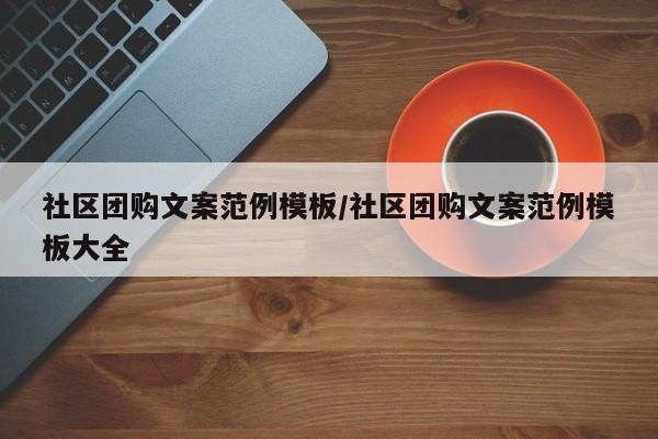 社区团购文案范例模板／社区团购文案范例模板大全