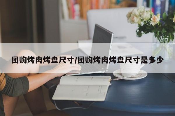 团购烤肉烤盘尺寸／团购烤肉烤盘尺寸是多少