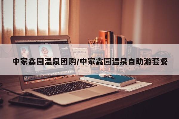 中家鑫园温泉团购／中家鑫园温泉自助游套餐