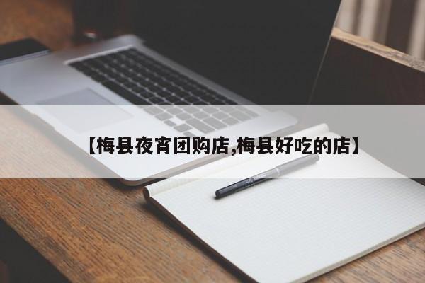 【梅县夜宵团购店,梅县好吃的店】