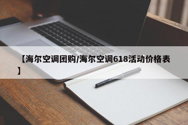 【海尔空调团购／海尔空调618活动价格表】