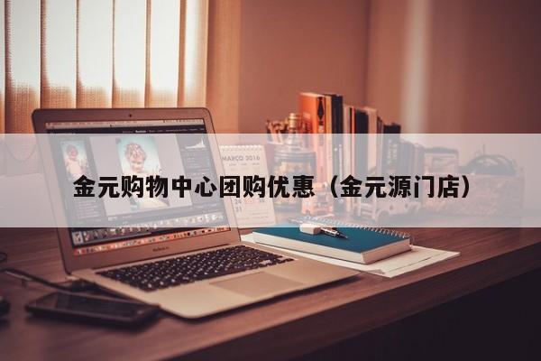 金元购物中心团购优惠（金元源门店）