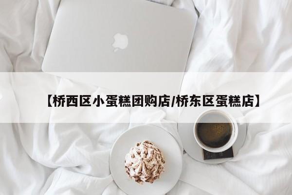 【桥西区小蛋糕团购店／桥东区蛋糕店】