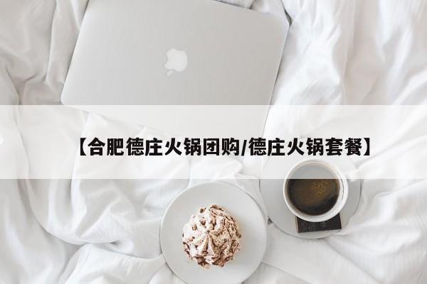 【合肥德庄火锅团购／德庄火锅套餐】