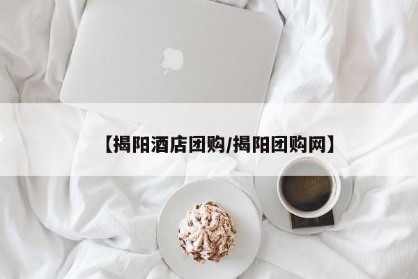 【揭阳酒店团购／揭阳团购网】