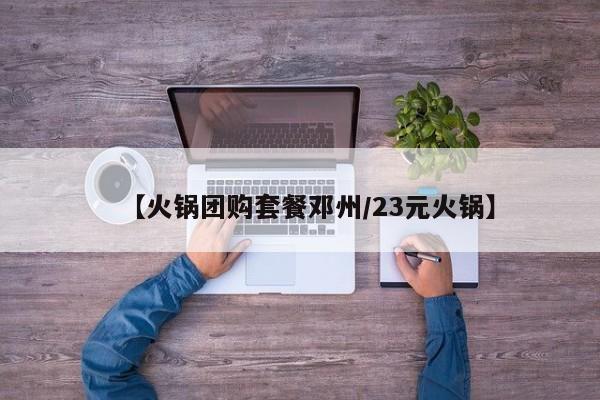 【火锅团购套餐邓州／23元火锅】