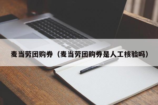 麦当劳团购券（麦当劳团购券是人工核验吗）