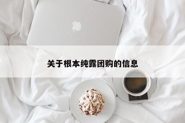 关于根本纯露团购的信息
