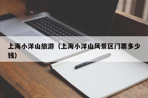 上海小洋山旅游（上海小洋山风景区门票多少钱）