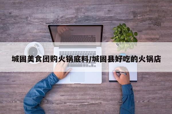 城固美食团购火锅底料／城固县好吃的火锅店