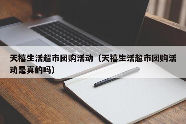 天禧生活超市团购活动（天禧生活超市团购活动是真的吗）