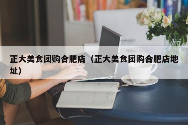 正大美食团购合肥店（正大美食团购合肥店地址）