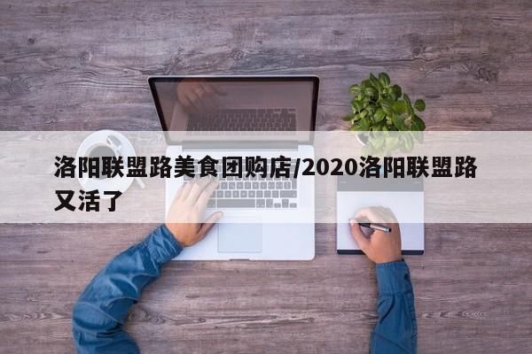 洛阳联盟路美食团购店／2020洛阳联盟路又活了