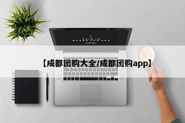 【成都团购大全／成都团购app】