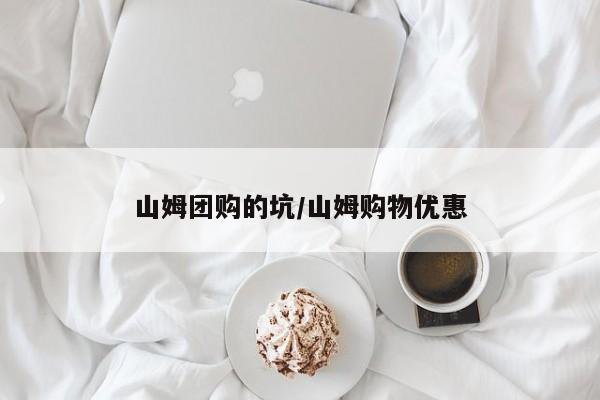 山姆团购的坑／山姆购物优惠