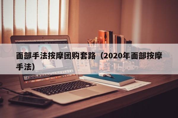 面部手法按摩团购套路（2020年面部按摩手法）