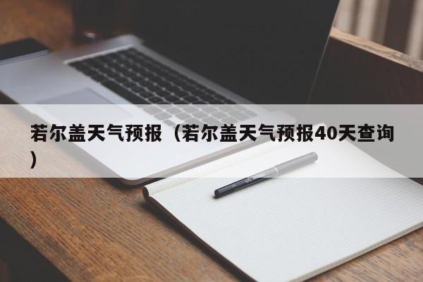 若尔盖天气预报（若尔盖天气预报40天查询）