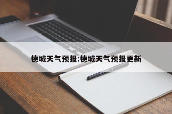 德城天气预报：德城天气预报更新
