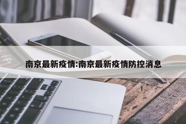 南京最新疫情：南京最新疫情防控消息
