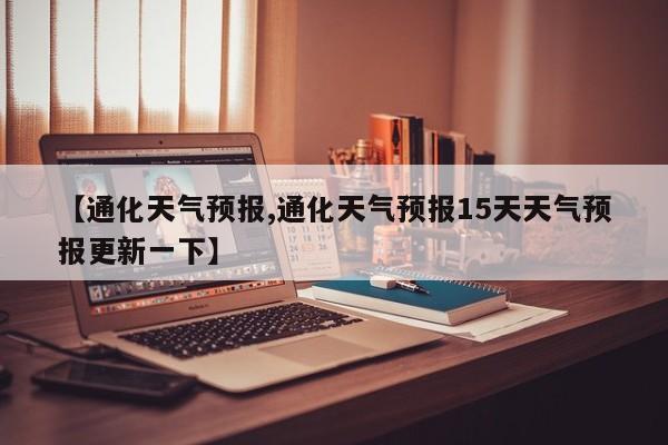 【通化天气预报,通化天气预报15天天气预报更新一下】