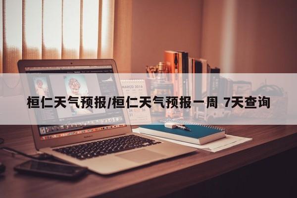 桓仁天气预报／桓仁天气预报一周 7天查询
